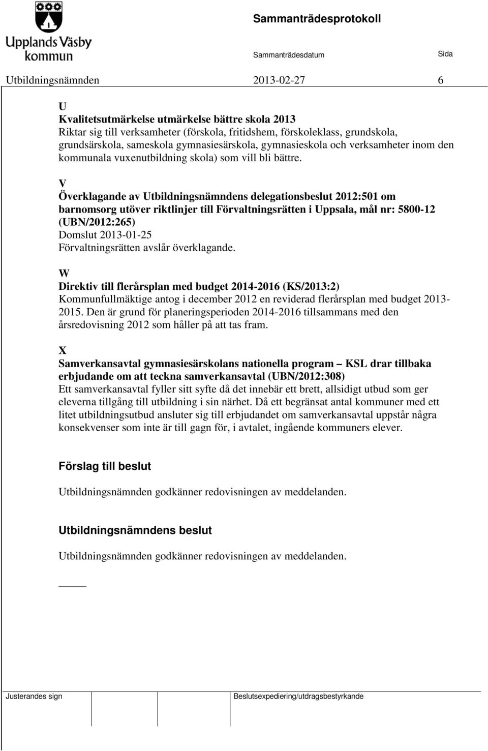 V Överklagande av Utbildningsnämndens delegationsbeslut 2012:501 om barnomsorg utöver riktlinjer till Förvaltningsrätten i Uppsala, mål nr: 5800-12 (UBN/2012:265) Domslut 2013-01-25