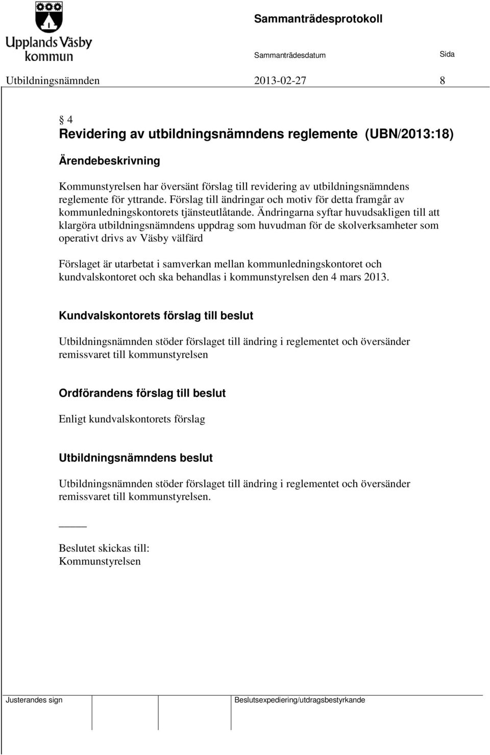 Ändringarna syftar huvudsakligen till att klargöra utbildningsnämndens uppdrag som huvudman för de skolverksamheter som operativt drivs av Väsby välfärd Förslaget är utarbetat i samverkan mellan