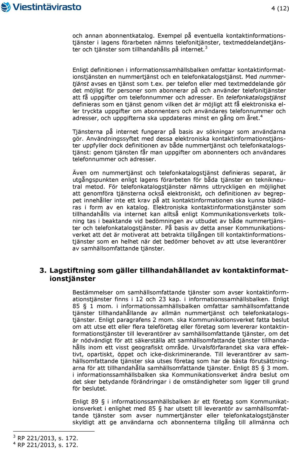 per telefon eller med textmeddelande gör det möjligt för personer som abonnerar på och använder telefoni att få uppgifter om telefonnummer och adresser.