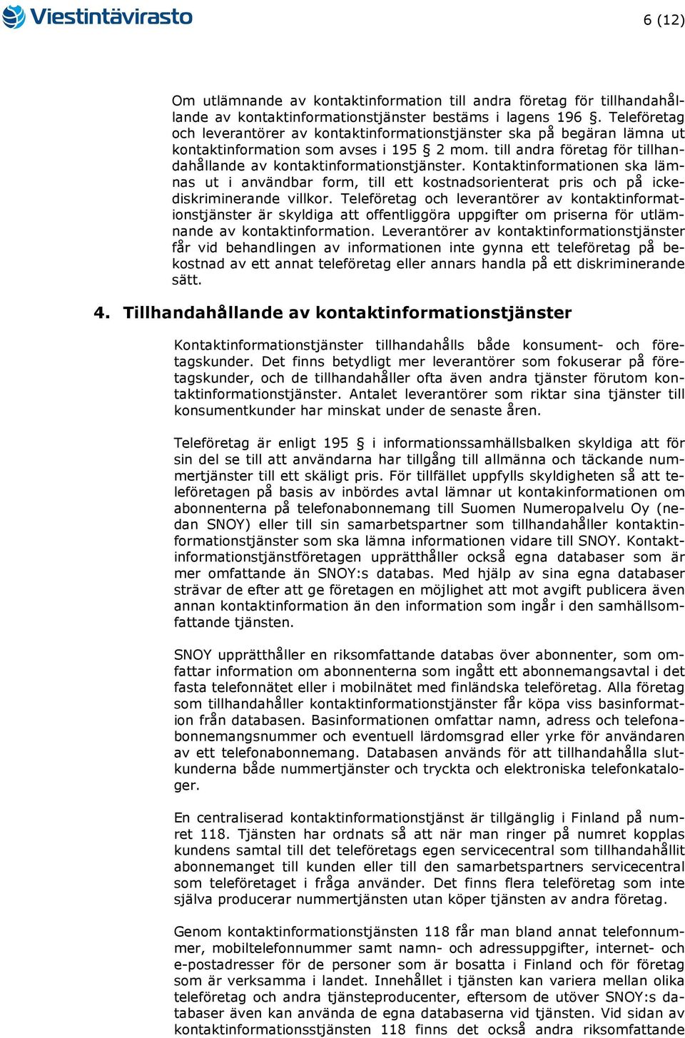 Kontaktinformationen ska lämnas ut i användbar form, till ett kostnadsorienterat pris och på ickediskriminerande villkor.