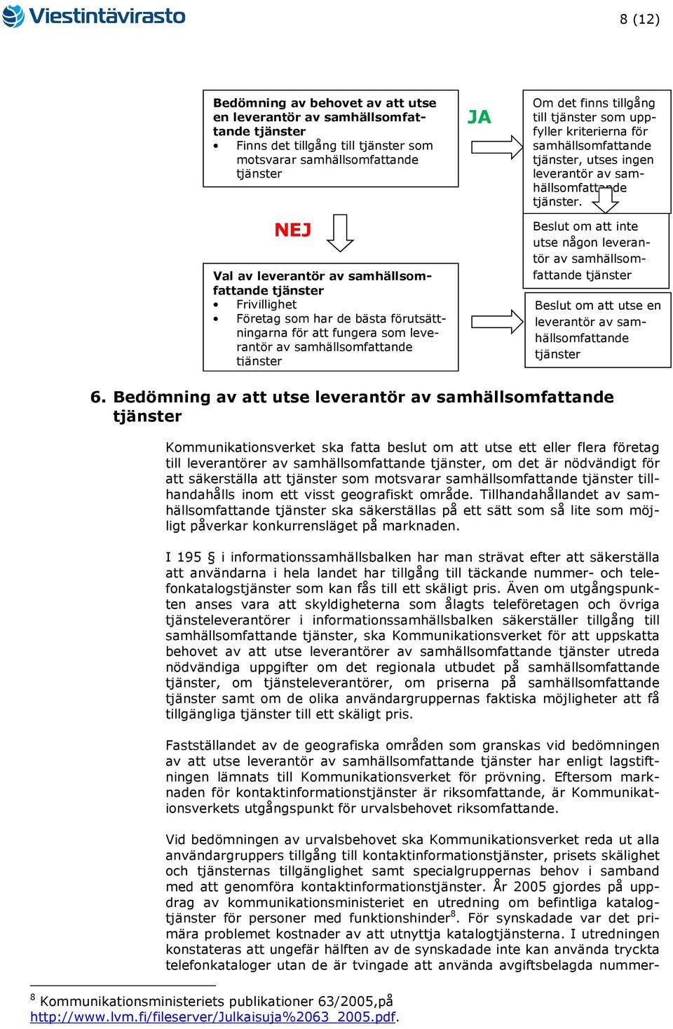 samhällsomfattande. Beslut om att inte utse någon leverantör av samhällsomfattande Beslut om att utse en leverantör av samhällsomfattande 6.