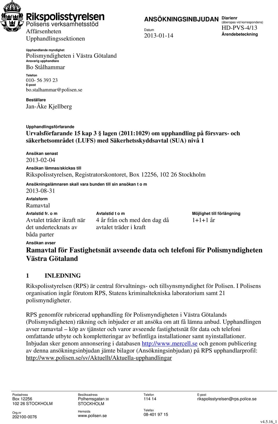 se Beställare Jan-Åke Kjellberg Upphandlingsförfarande Urvalsförfarande 15 kap 3 lagen (2011:1029) om upphandling på försvars- och säkerhetsområdet (LUFS) med Säkerhetsskyddsavtal (SUA) nivå 1