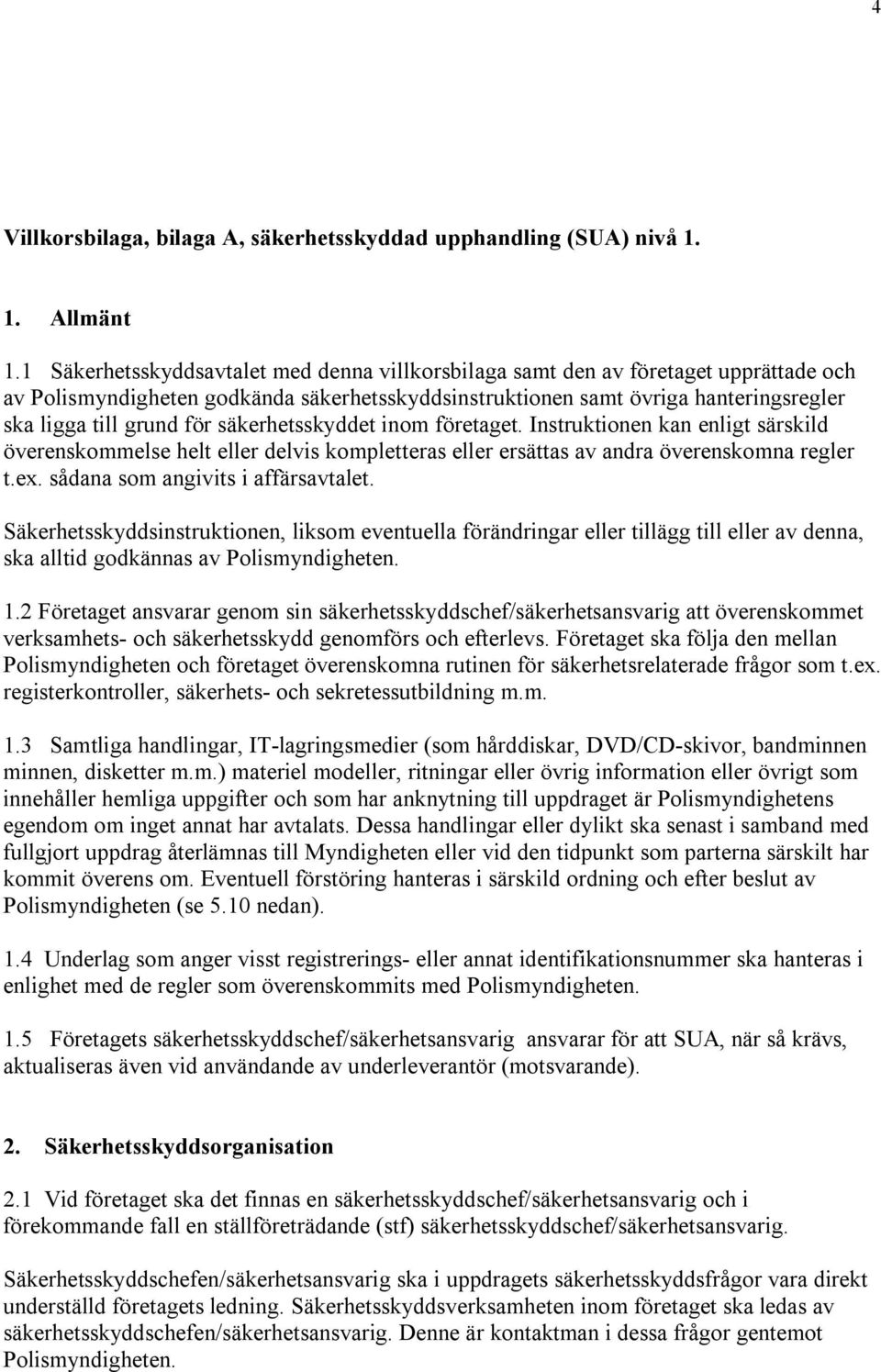 säkerhetsskyddet inom företaget. Instruktionen kan enligt särskild överenskommelse helt eller delvis kompletteras eller ersättas av andra överenskomna regler t.ex. sådana som angivits i affärsavtalet.