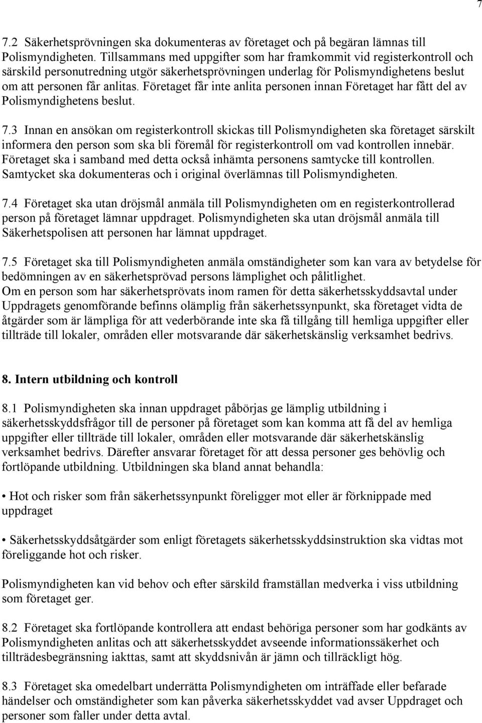 Företaget får inte anlita personen innan Företaget har fått del av Polismyndighetens beslut. 7.