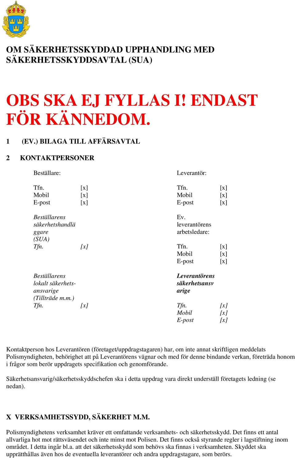 [x] Mobil [x] E-post [x] Beställarens lokalt säkerhetsansvarige (Tillträde m.m.) Leverantörens säkerhetsansv arige Tfn. [x] Tfn.