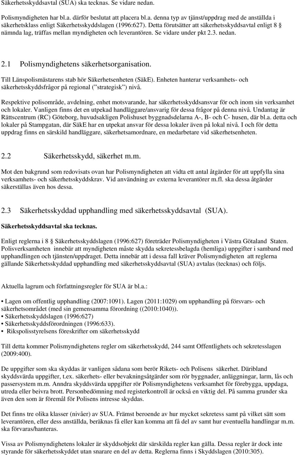 Till Länspolismästarens stab hör Säkerhetsenheten (SäkE). Enheten hanterar verksamhets- och säkerhetsskyddsfrågor på regional ( strategisk ) nivå.