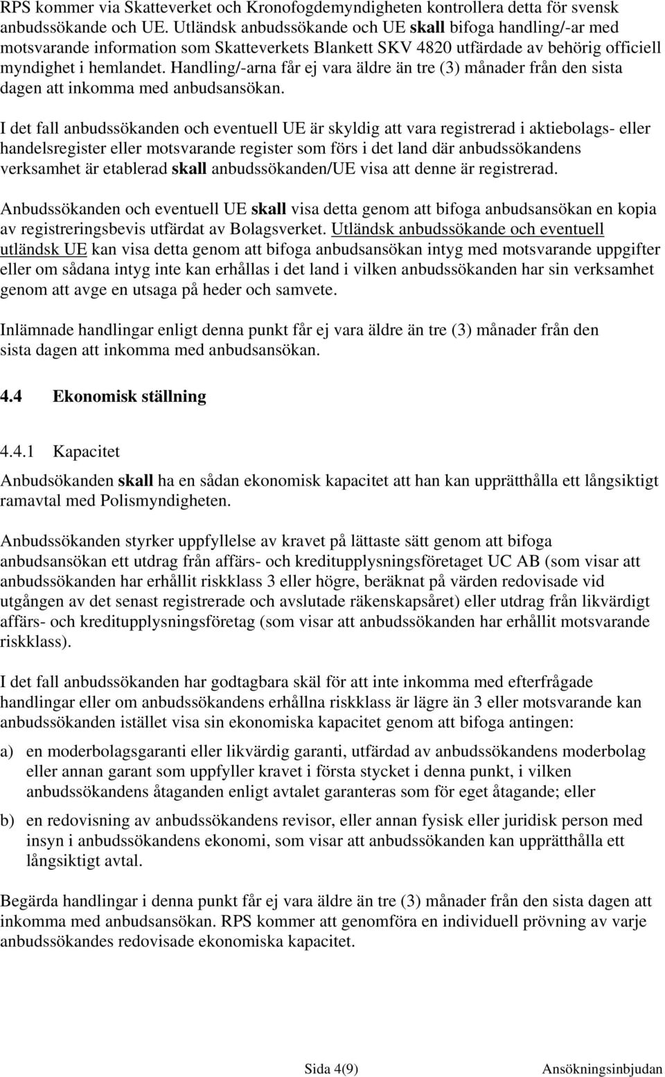 Handling/-arna får ej vara äldre än tre (3) månader från den sista dagen att inkomma med anbudsansökan.