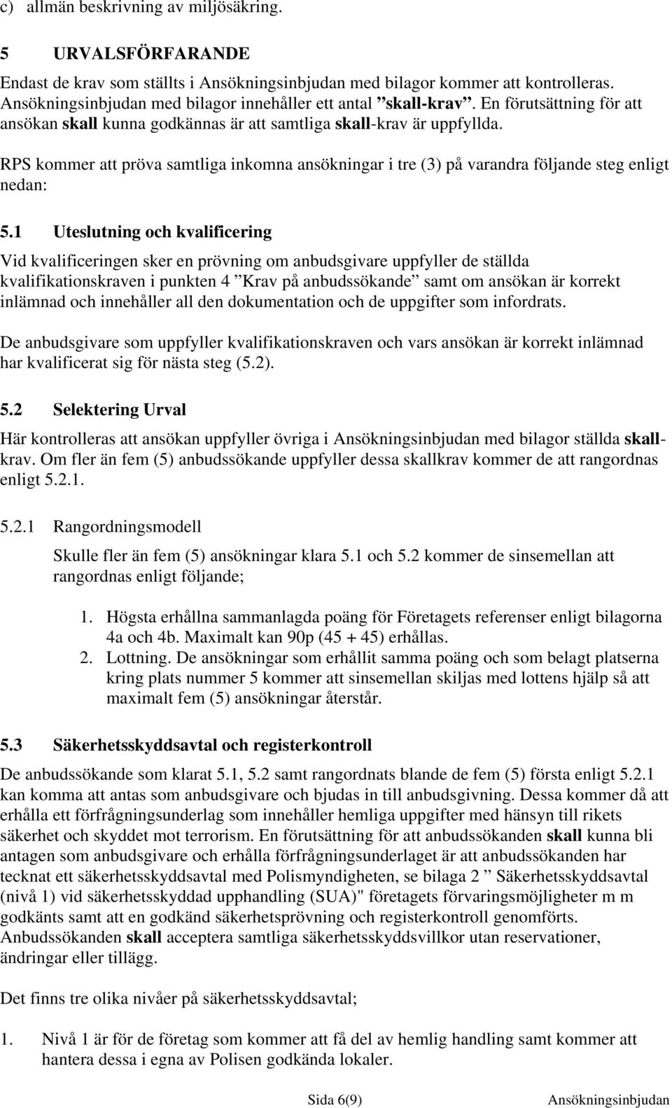 RPS kommer att pröva samtliga inkomna ansökningar i tre (3) på varandra följande steg enligt nedan: 5.