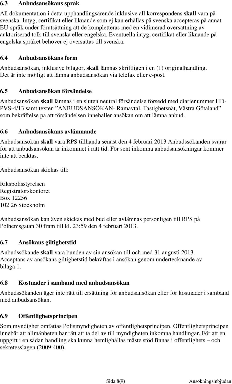 eller engelska. Eventuella intyg, certifikat eller liknande på engelska språket behöver ej översättas till svenska. 6.