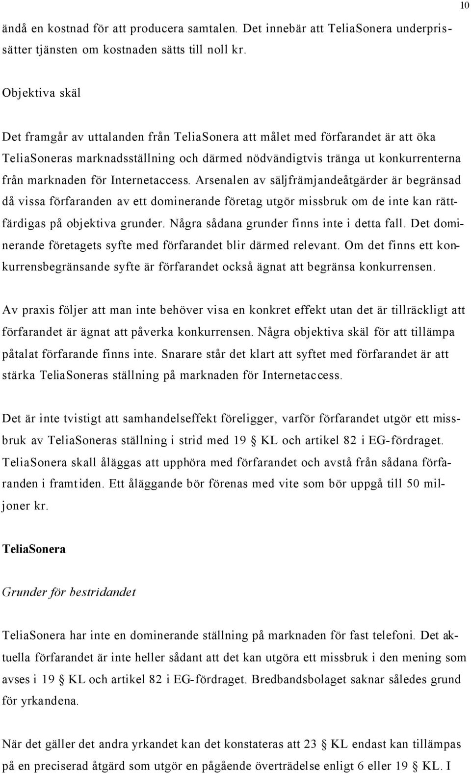 Internetaccess. Arsenalen av säljfrämjandeåtgärder är begränsad då vissa förfaranden av ett dominerande företag utgör missbruk om de inte kan rättfärdigas på objektiva grunder.