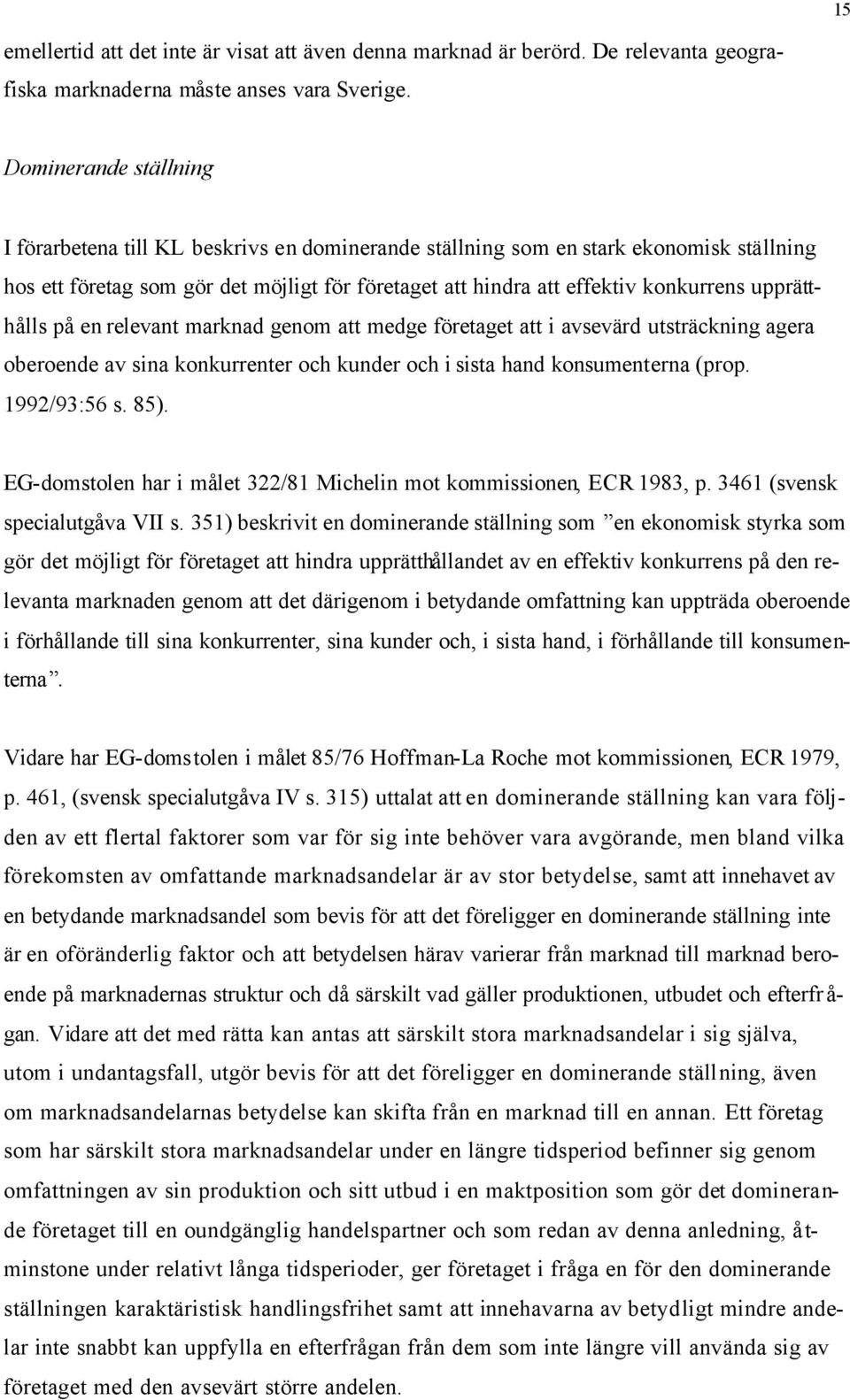 upprätthålls på en relevant marknad genom att medge företaget att i avsevärd utsträckning agera oberoende av sina konkurrenter och kunder och i sista hand konsumenterna (prop. 1992/93:56 s. 85).