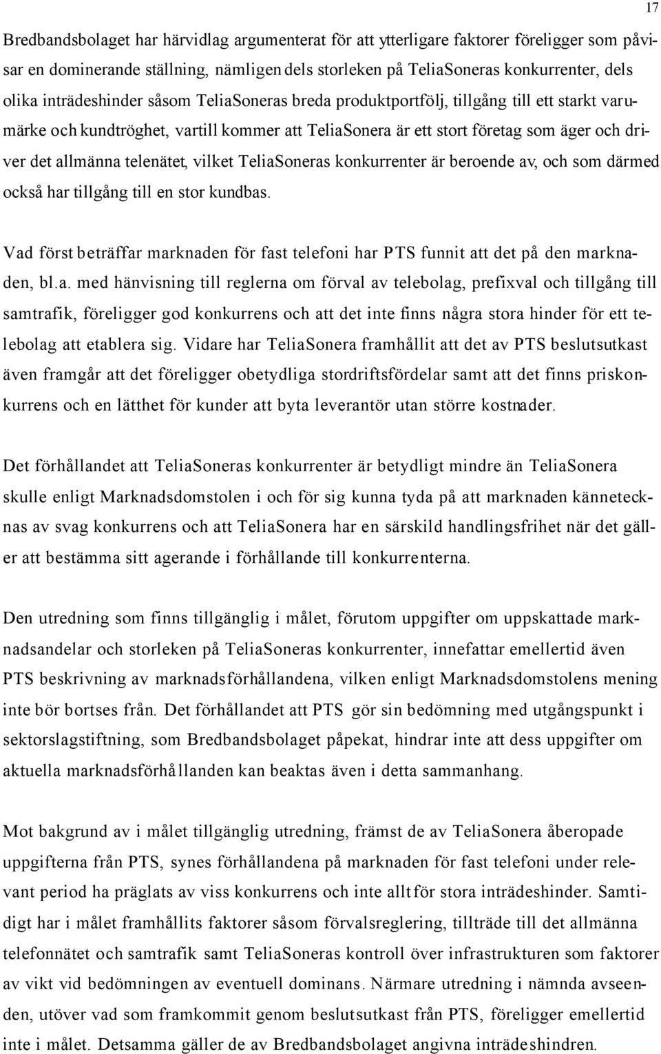 telenätet, vilket TeliaSoneras konkurrenter är beroende av, och som därmed också har tillgång till en stor kundbas.