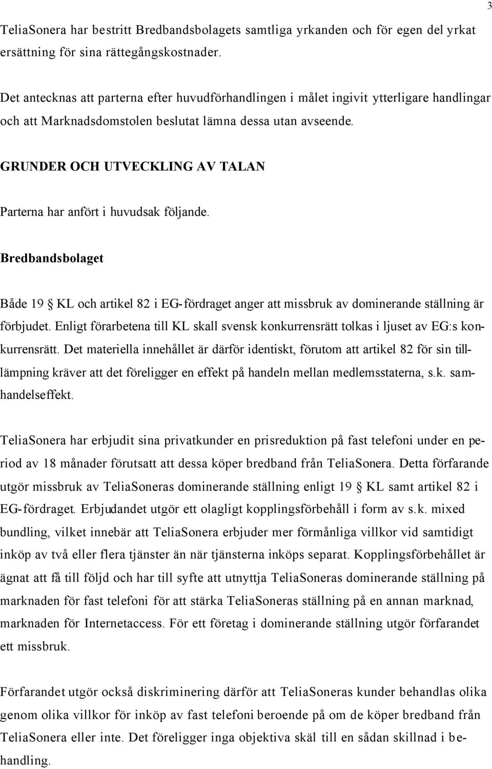 GRUNDER OCH UTVECKLING AV TALAN Parterna har anfört i huvudsak följande. Bredbandsbolaget Både 19 KL och artikel 82 i EG-fördraget anger att missbruk av dominerande ställning är förbjudet.