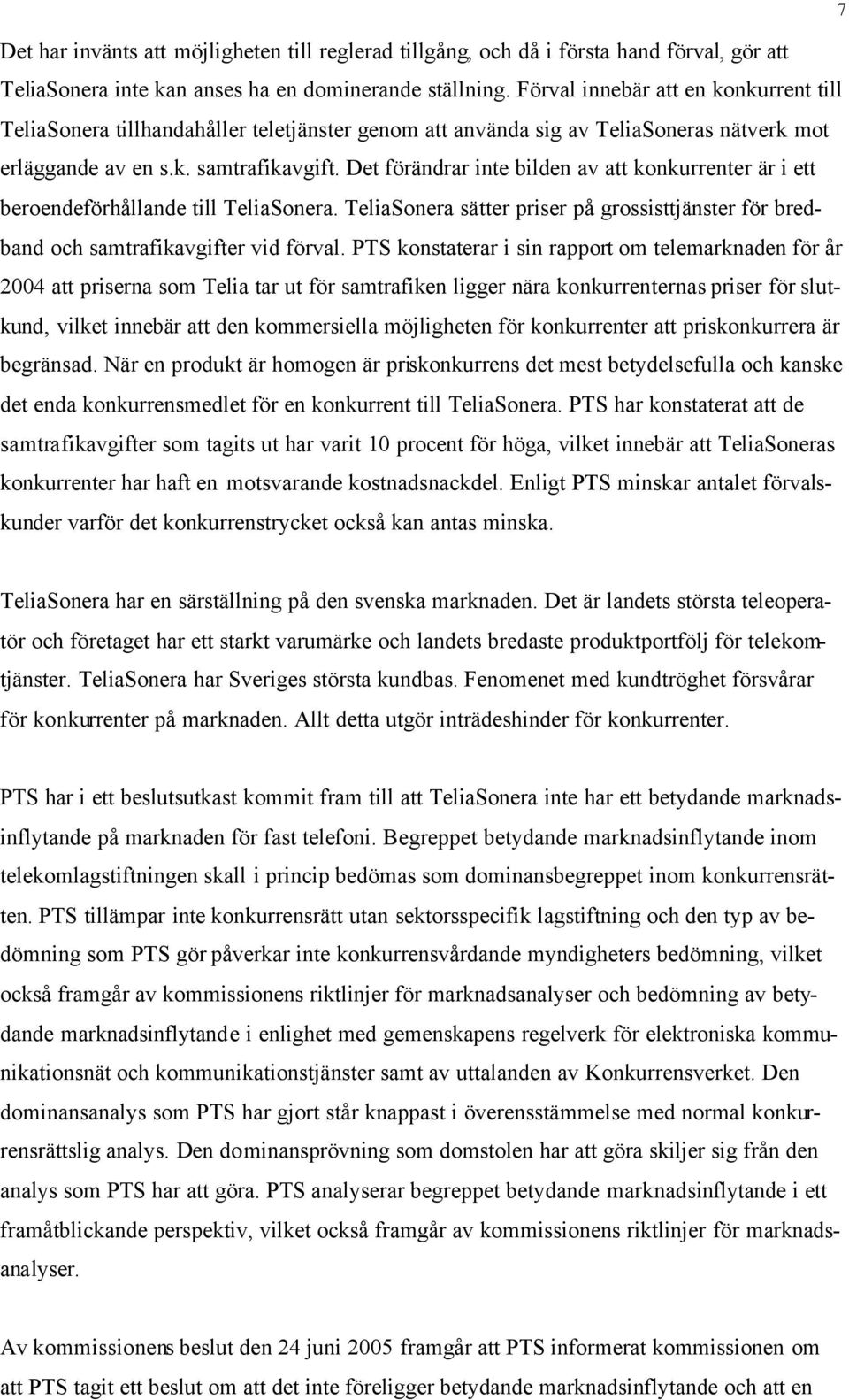 Det förändrar inte bilden av att konkurrenter är i ett beroendeförhållande till TeliaSonera. TeliaSonera sätter priser på grossisttjänster för bredband och samtrafikavgifter vid förval.