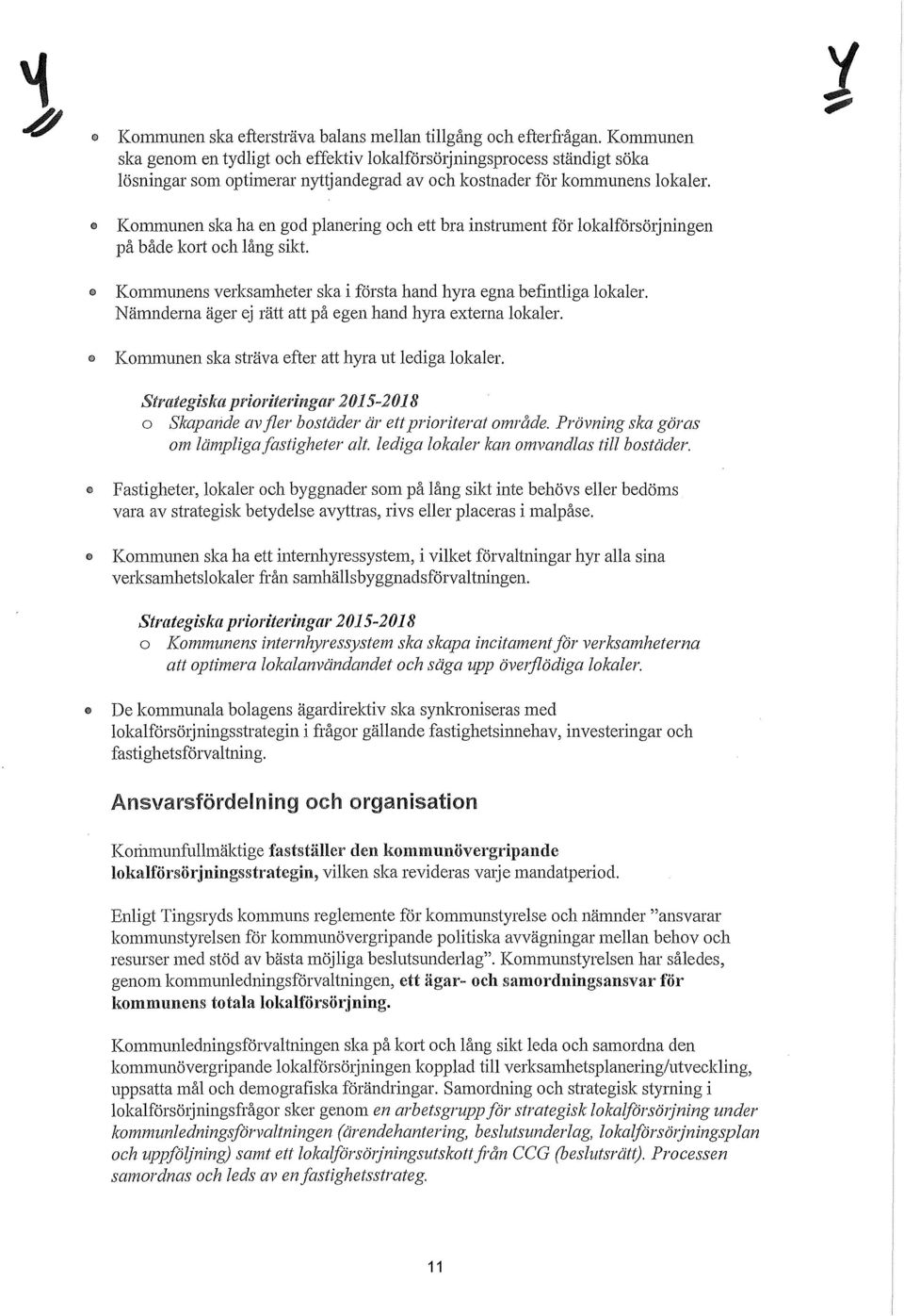 ) Kommunen ska ha en god planering och ett bra instrument för lokalförsötjningen på både kmi och lång sikt. (!) Kommunens verksamheter ska i första hand hyra egna befintliga lokaler.