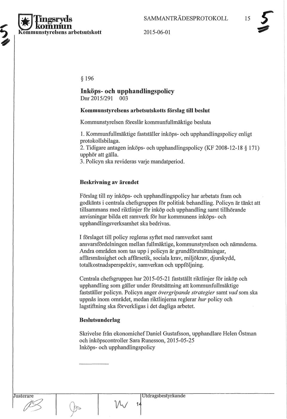Tidigare antagen inköps- och upphandlingspolicy (KF 2008-12-18 171) upphör att gälla. 3. Policyn ska revideras varje mandatperiod.