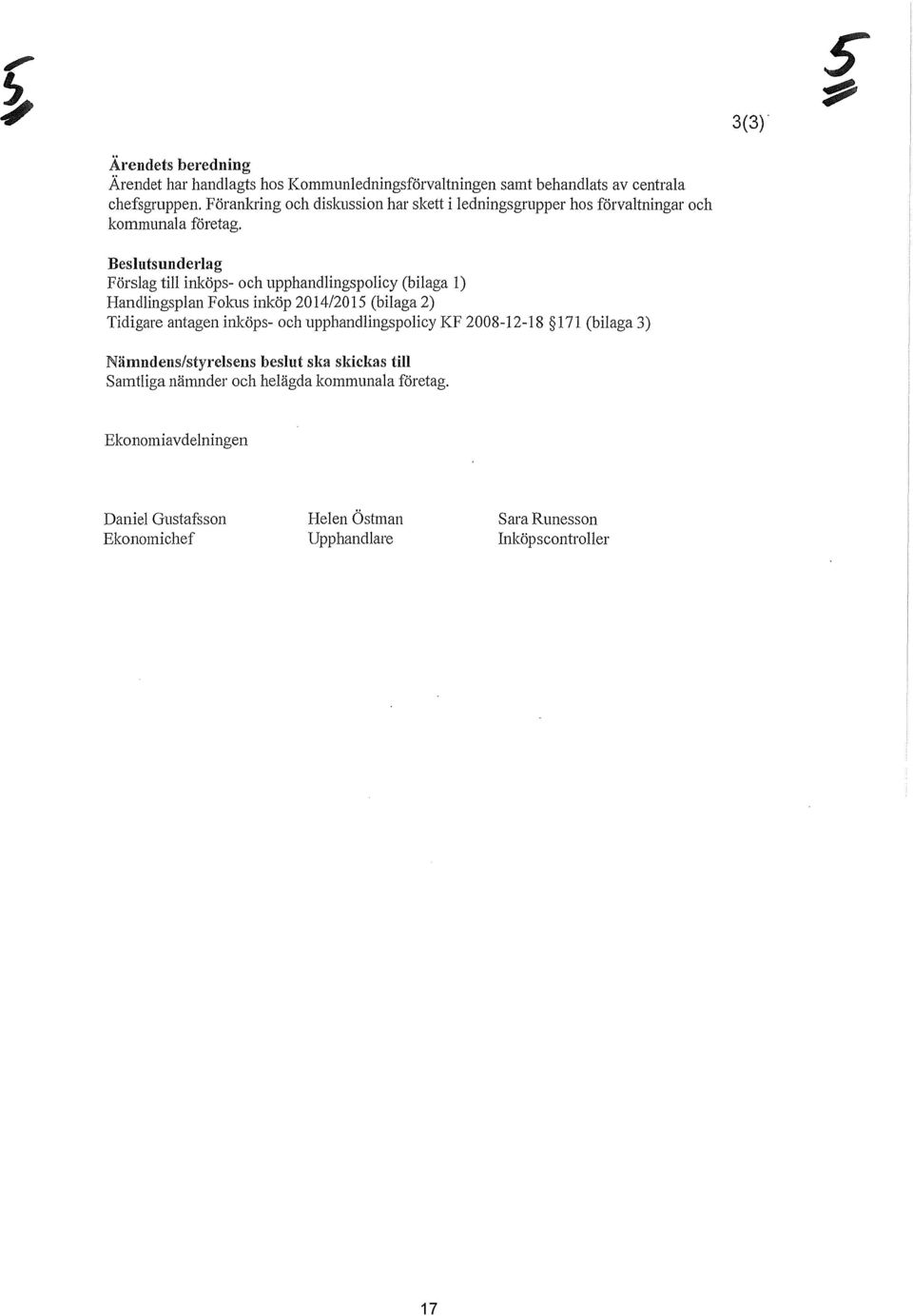 Beslutsunderlag Förslag till inköps- och upphandlingspolicy (bilaga l) Handlingsplan Fokus inköp 2014/2015 (bilaga 2) Tidigare antagen inköps- och