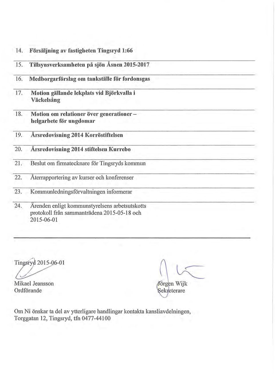 Årsredovisning 2014 stiftelsen Kurreho 21. Beslut om firmatecknare för Tingsryds kommun 22. Återrapportering av kurser och konferenser 23. Kommunledningsförvaltningen informerar 24.