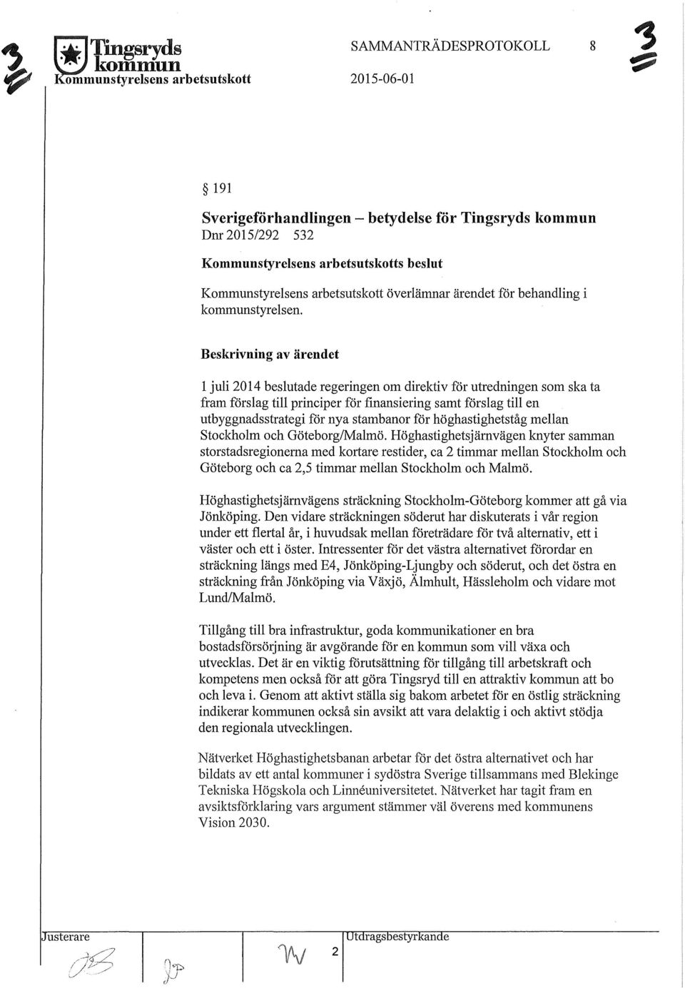 Beskrivning av ärendet l juli 2014 beslutade regeringen om direktiv för utredningen som ska ta fram förslag till principer för finansiering samt förslag till en utbyggnadsstrategi för nya stambanor