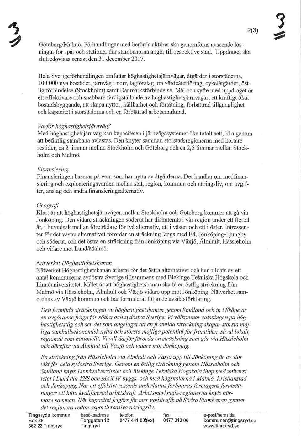 2(3) Hela Sverigeförhandlingen omfattar höghastighetsjämvägar, åtgärder i storstäderna, 100 000 nya bostäder, järnväg i non, lagförslag om värdeåterföring, cykelåtgärder, östlig förbindelse