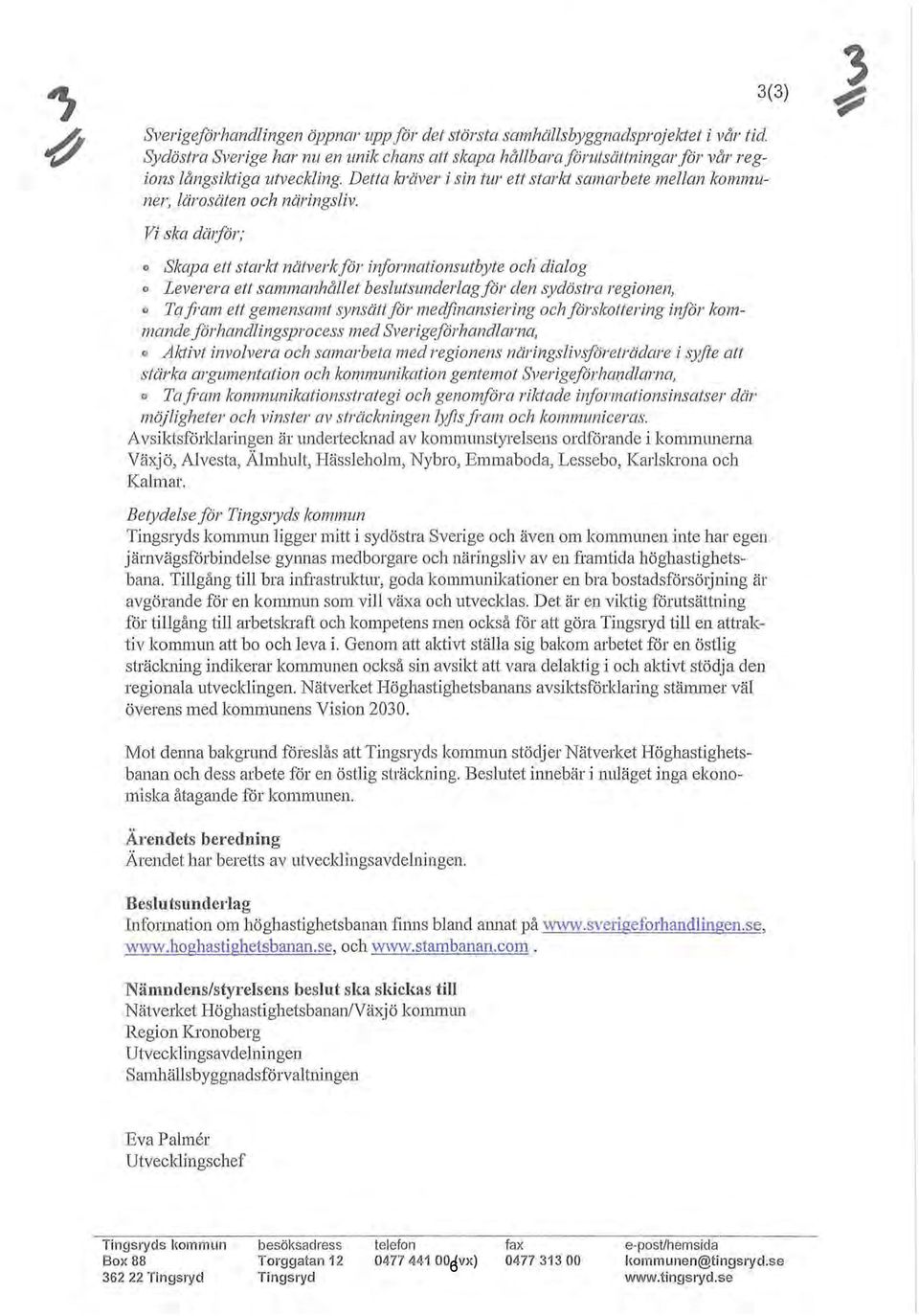 Vi ska dcitför; o Sicapa ett starkt nätverkför informationsutbyte odi dialog o Leverera ett sammanhållet beslutsunderlagför den sydöstra regionen, o Tafram ett gemensamt synsättför medfinansiering
