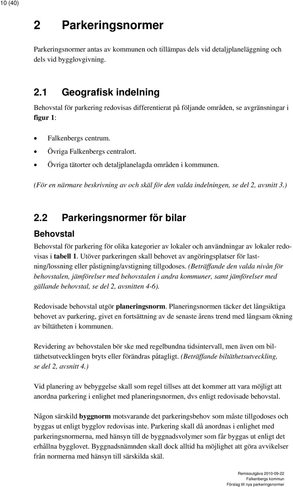 2 Parkeringsnormer för bilar Behovstal Behovstal för parkering för olika kategorier av lokaler och användningar av lokaler redovisas i tabell 1.