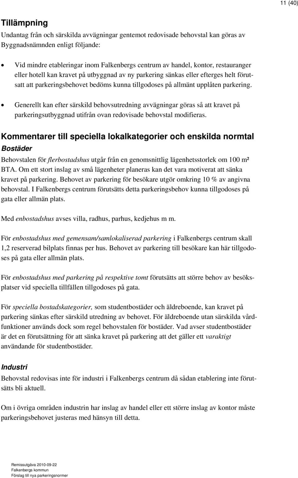 Generellt kan efter särskild behovsutredning avvägningar göras så att kravet på parkeringsutbyggnad utifrån ovan redovisade behovstal modifieras.