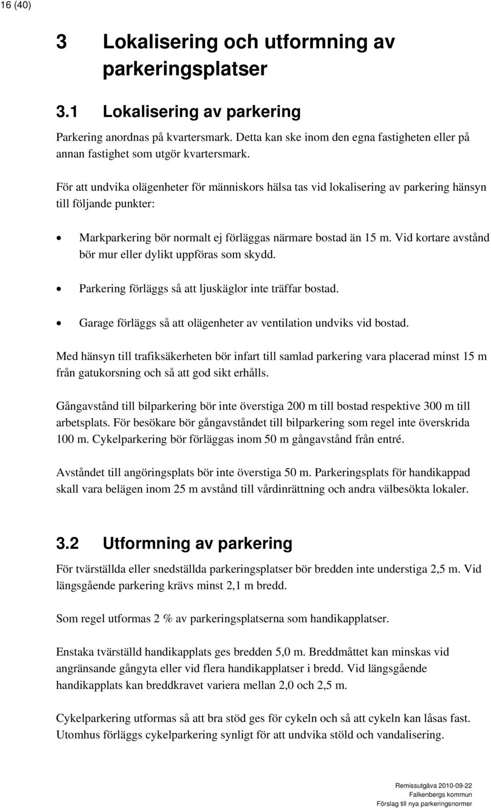 För att undvika olägenheter för människors hälsa tas vid lokalisering av parkering hänsyn till följande punkter: Markparkering bör normalt ej förläggas närmare bostad än 15 m.