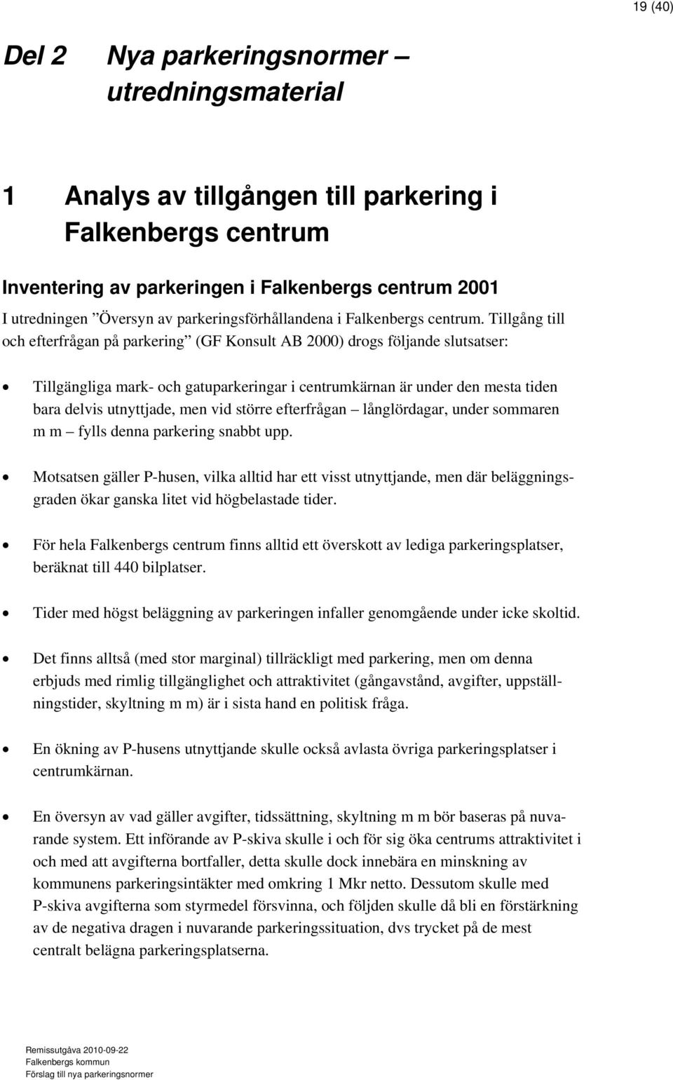 Tillgång till och efterfrågan på parkering (GF Konsult AB 2000) drogs följande slutsatser: Tillgängliga mark- och gatuparkeringar i centrumkärnan är under den mesta tiden bara delvis utnyttjade, men