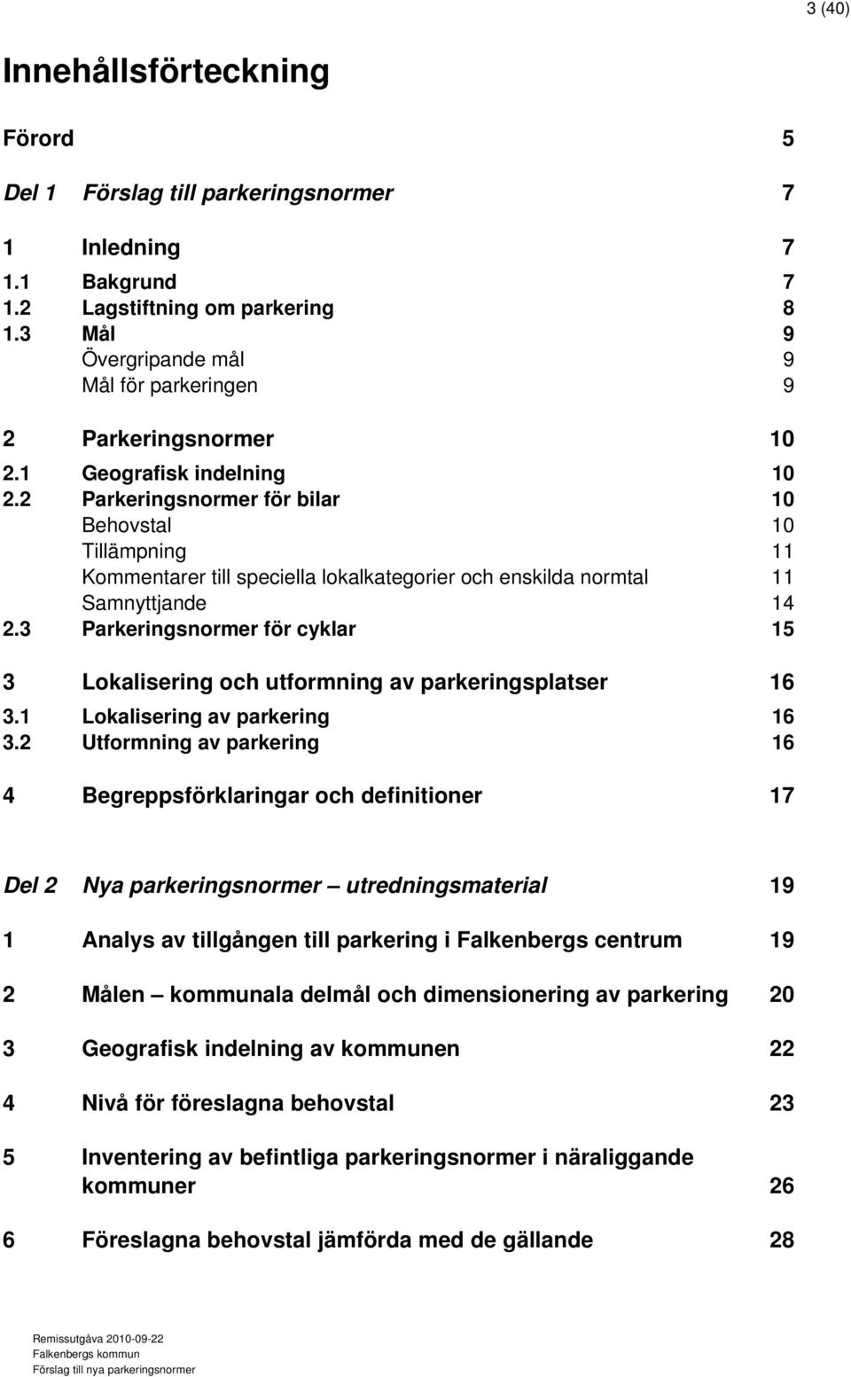 2 Parkeringsnormer för bilar 10 Behovstal 10 Tillämpning 11 Kommentarer till speciella lokalkategorier och enskilda normtal 11 Samnyttjande 14 2.