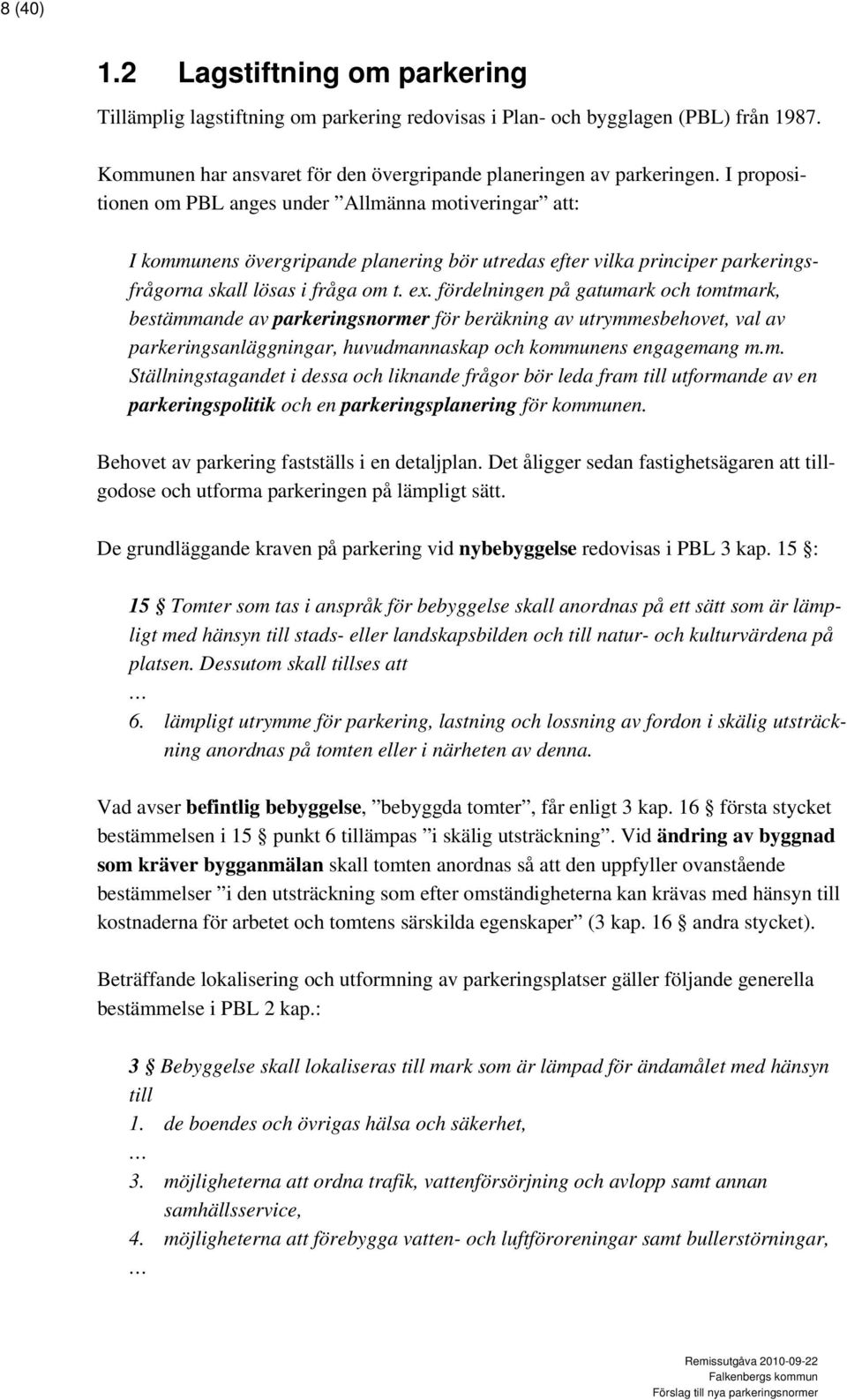 fördelningen på gatumark och tomtmark, bestämmande av parkeringsnormer för beräkning av utrymmesbehovet, val av parkeringsanläggningar, huvudmannaskap och kommunens engagemang m.m. Ställningstagandet i dessa och liknande frågor bör leda fram till utformande av en parkeringspolitik och en parkeringsplanering för kommunen.