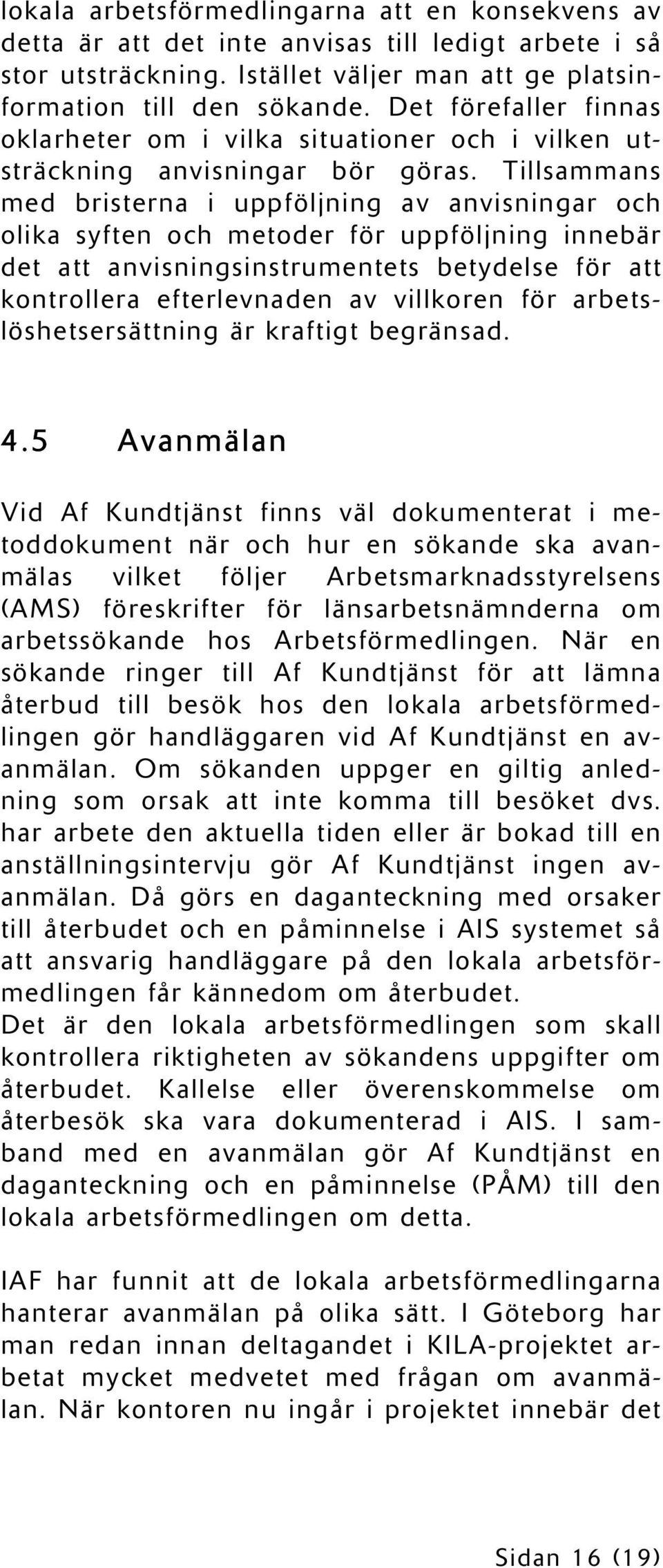 Tillsammans med bristerna i uppföljning av anvisningar och olika syften och metoder för uppföljning innebär det att anvisningsinstrumentets betydelse för att kontrollera efterlevnaden av villkoren