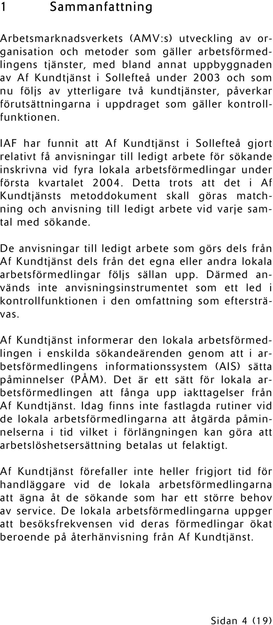 IAF har funnit att Af Kundtjänst i Sollefteå gjort relativt få anvisningar till ledigt arbete för sökande inskrivna vid fyra lokala arbetsförmedlingar under första kvartalet 2004.