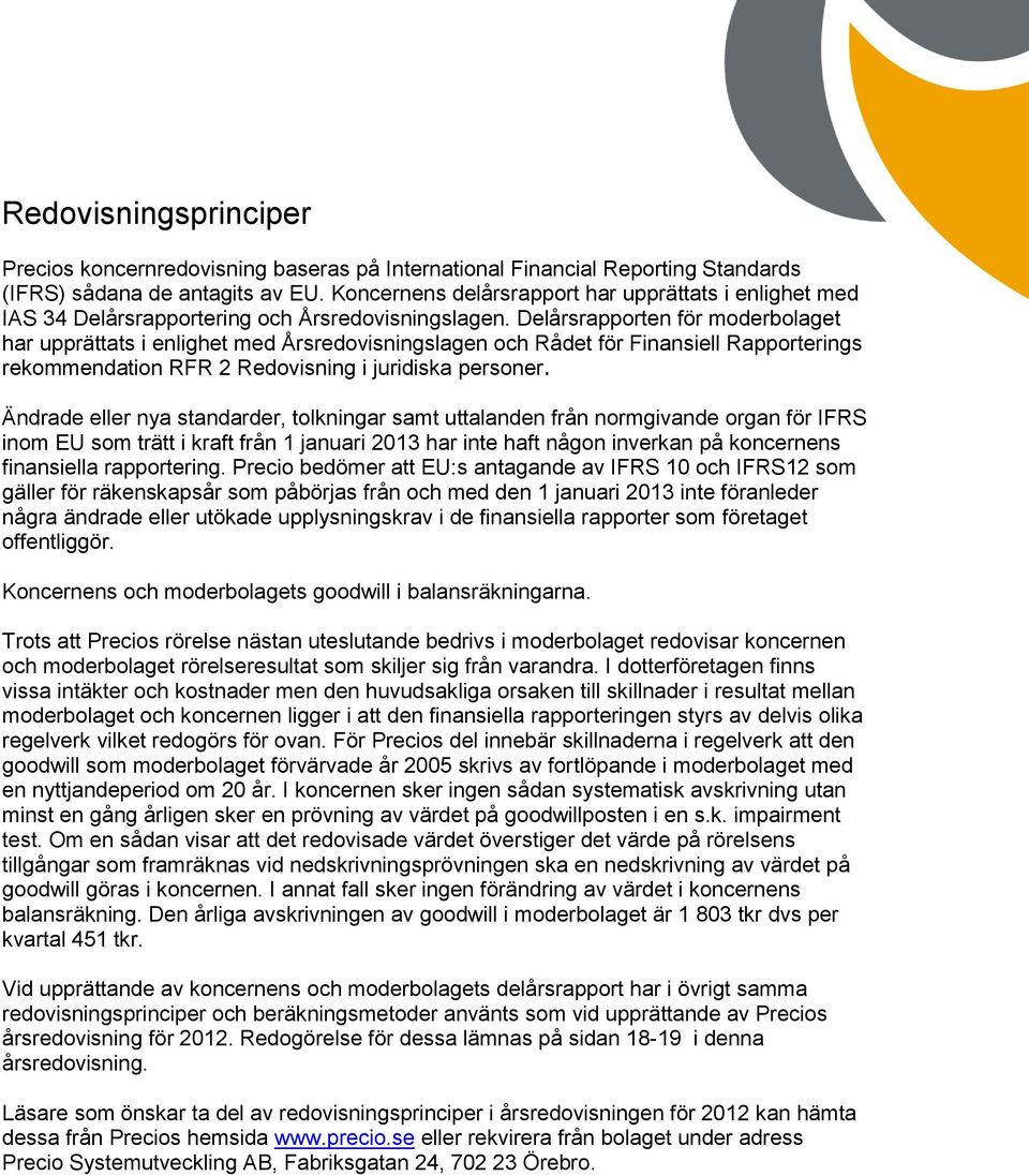 Delårsrapporten för moderbolaget har upprättats i enlighet med Årsredovisningslagen och Rådet för Finansiell Rapporterings rekommendation RFR 2 Redovisning i juridiska personer.