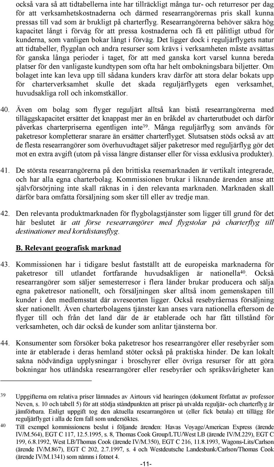 Det ligger dock i reguljärflygets natur att tidtabeller, flygplan och andra resurser som krävs i verksamheten måste avsättas för ganska långa perioder i taget, för att med ganska kort varsel kunna