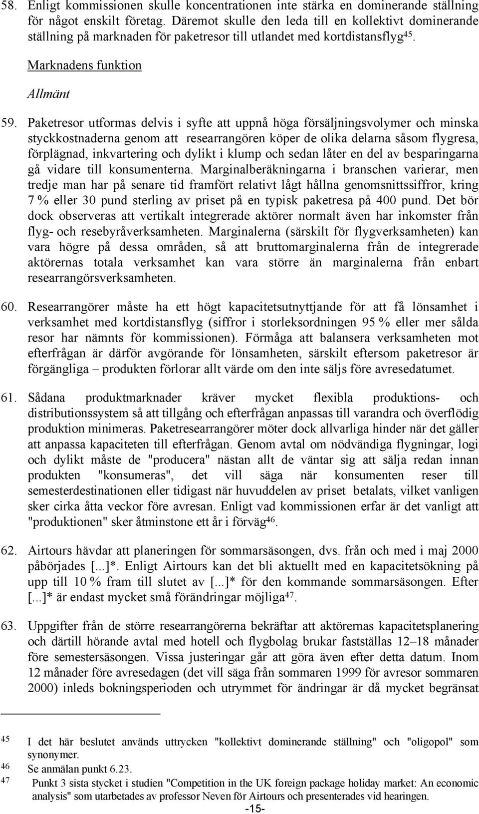 Paketresor utformas delvis i syfte att uppnå höga försäljningsvolymer och minska styckkostnaderna genom att researrangören köper de olika delarna såsom flygresa, förplägnad, inkvartering och dylikt i