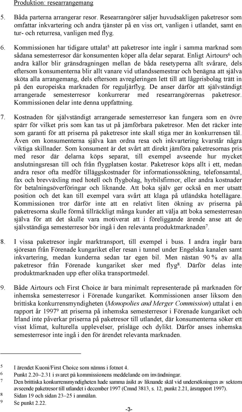 Kommissionen har tidigare uttalat 5 att paketresor inte ingår i samma marknad som sådana semesterresor där konsumenten köper alla delar separat.