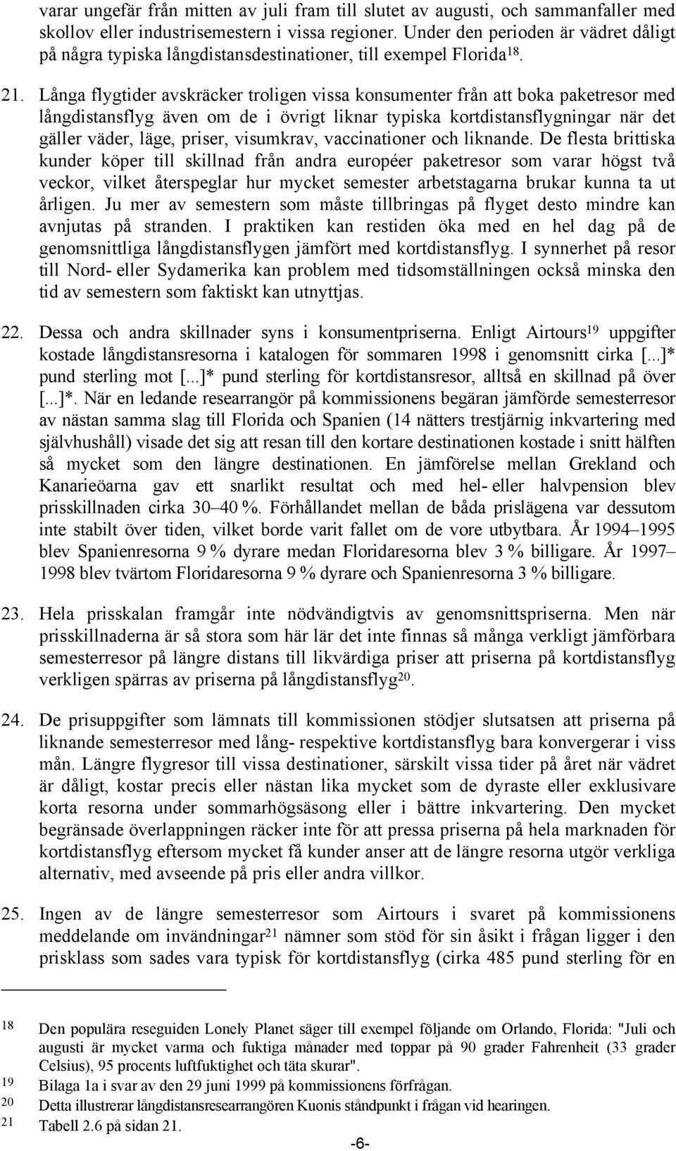 Långa flygtider avskräcker troligen vissa konsumenter från att boka paketresor med långdistansflyg även om de i övrigt liknar typiska kortdistansflygningar när det gäller väder, läge, priser,