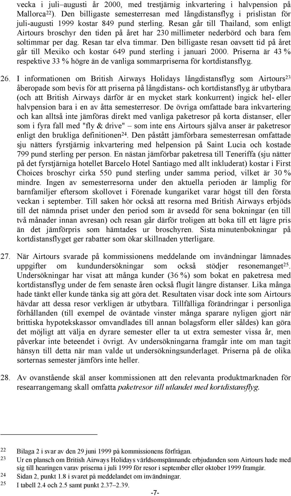 Den billigaste resan oavsett tid på året går till Mexiko och kostar 649 pund sterling i januari 2000. Priserna är 43 % respektive 33 % högre än de vanliga sommarpriserna för kortdistansflyg. 26.