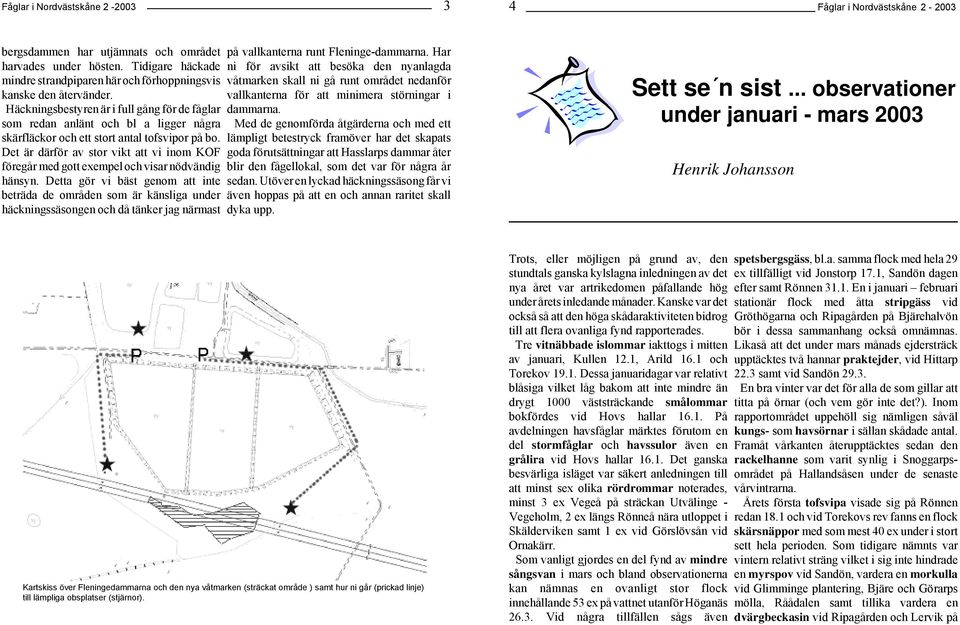 Häckningsbestyren är i full gång för de fåglar som redan anlänt och bl a ligger några skärfläckor och ett stort antal tofsvipor på bo.