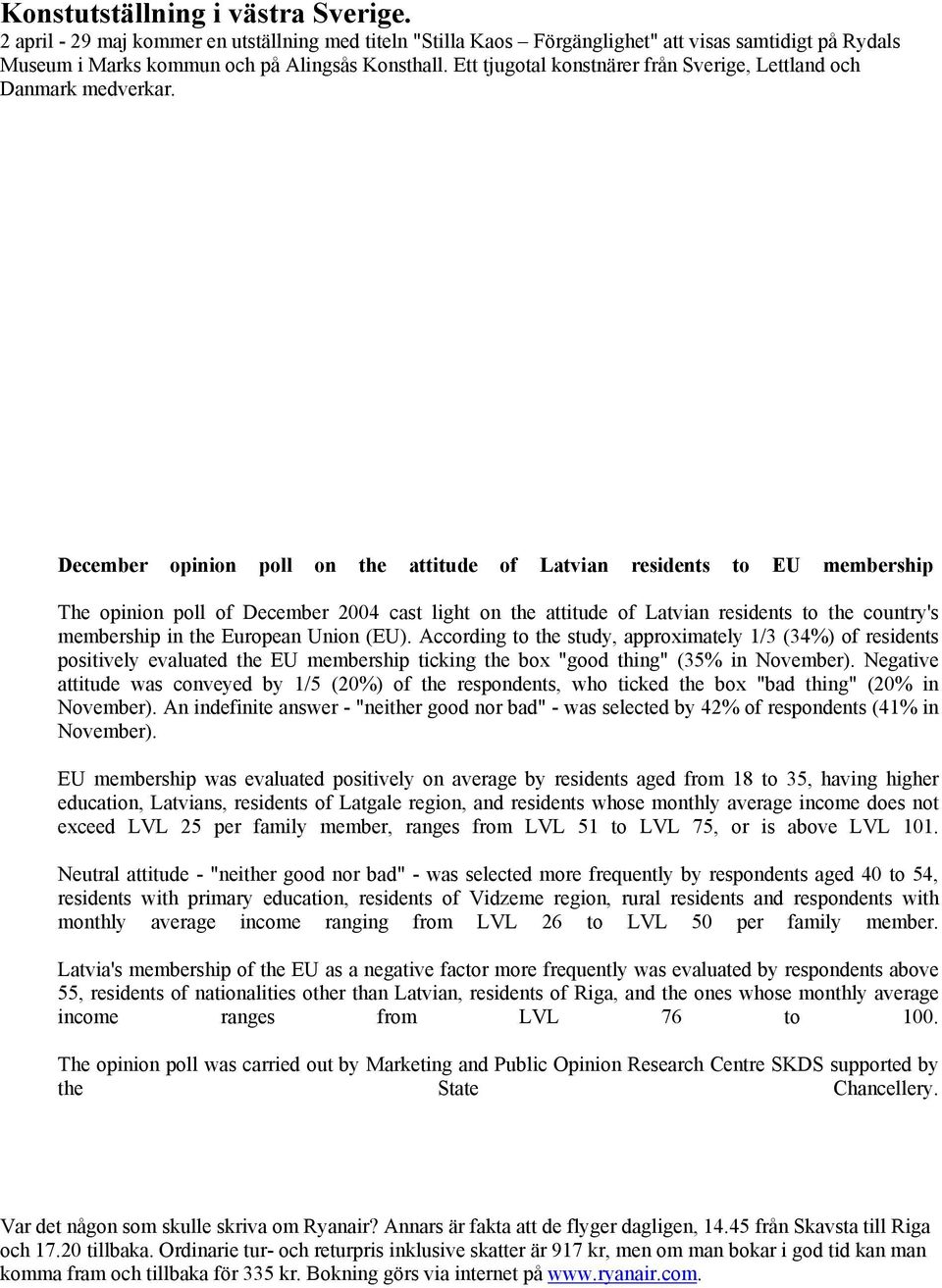 December opinion poll on the attitude of Latvian residents to EU membership The opinion poll of December 2004 cast light on the attitude of Latvian residents to the country's membership in the