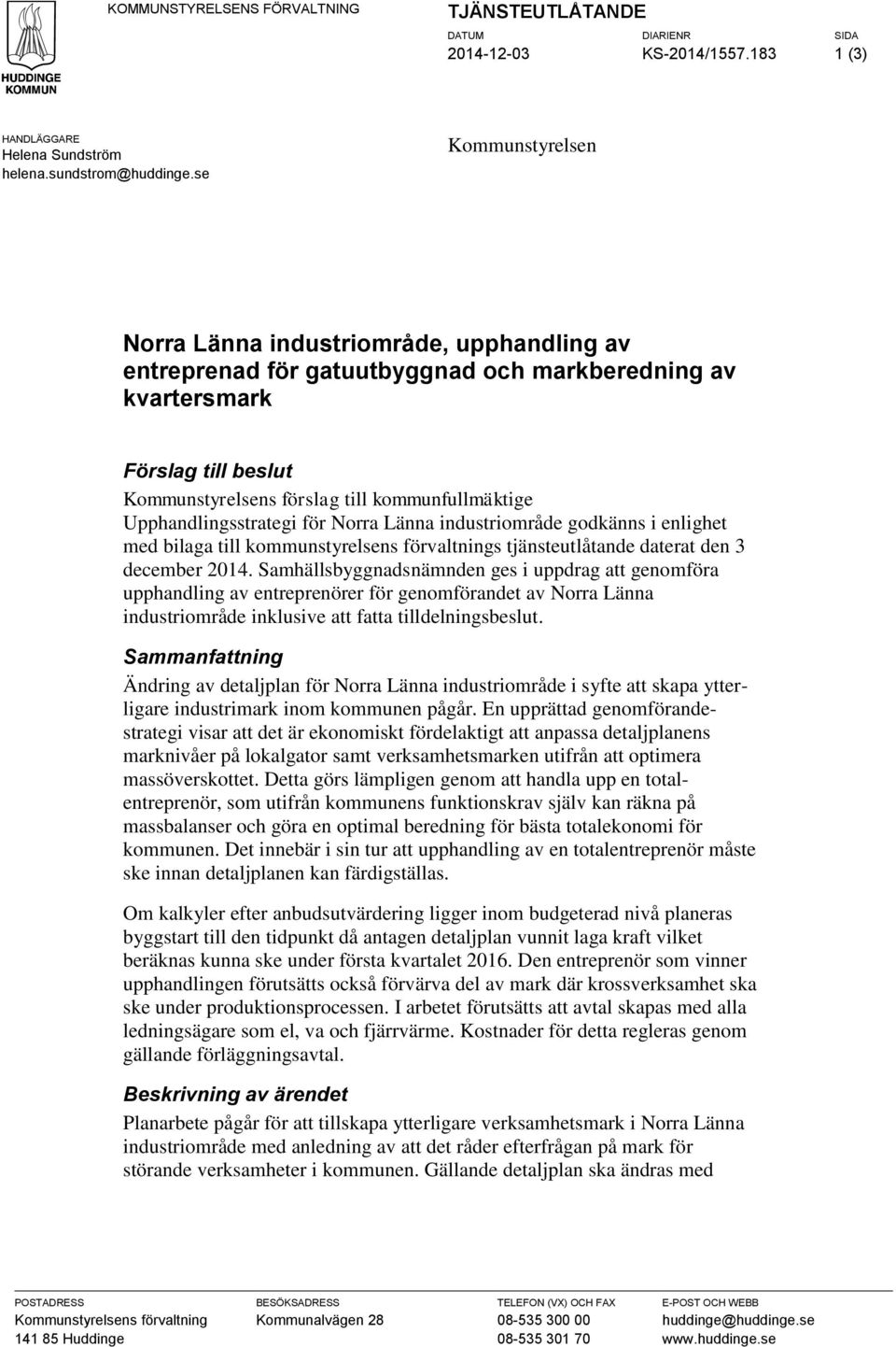 Upphandlingsstrategi för Norra Länna industriområde godkänns i enlighet med bilaga till kommunstyrelsens förvaltnings tjänsteutlåtande daterat den 3 december 2014.