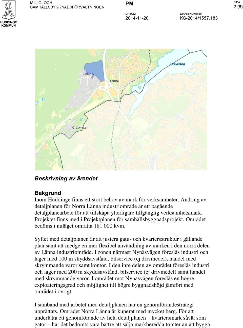 Projektet finns med i Projektplanen för samhällsbyggnadsprojekt. Området bedöms i nuläget omfatta 181 000 kvm.