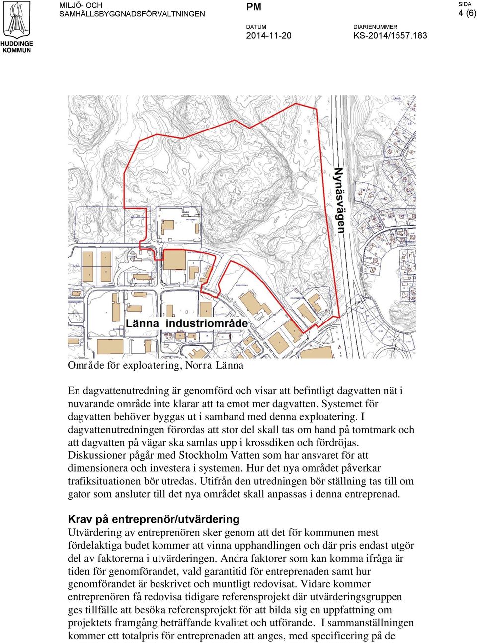 I dagvattenutredningen förordas att stor del skall tas om hand på tomtmark och att dagvatten på vägar ska samlas upp i krossdiken och fördröjas.