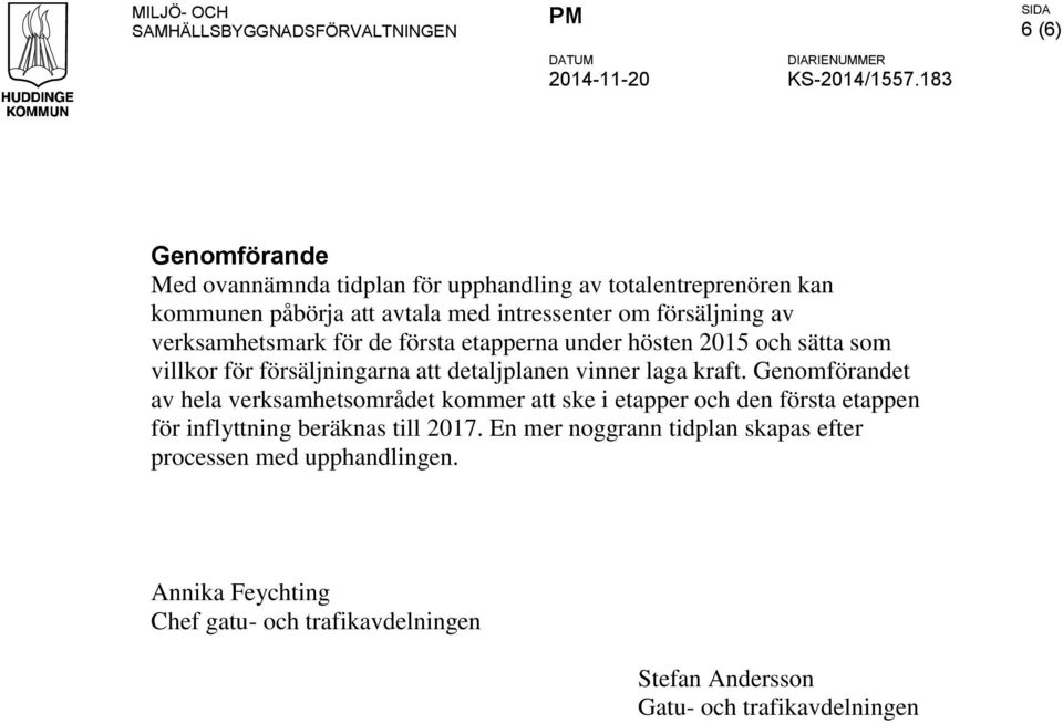 laga kraft. Genomförandet av hela verksamhetsområdet kommer att ske i etapper och den första etappen för inflyttning beräknas till 2017.