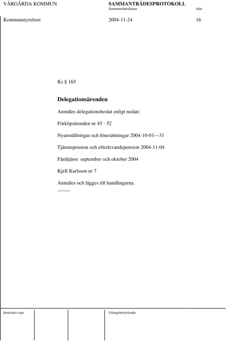 lönesättningar 2004-10-01 31 Tjänstepension och efterlevandepension 2004-11-04