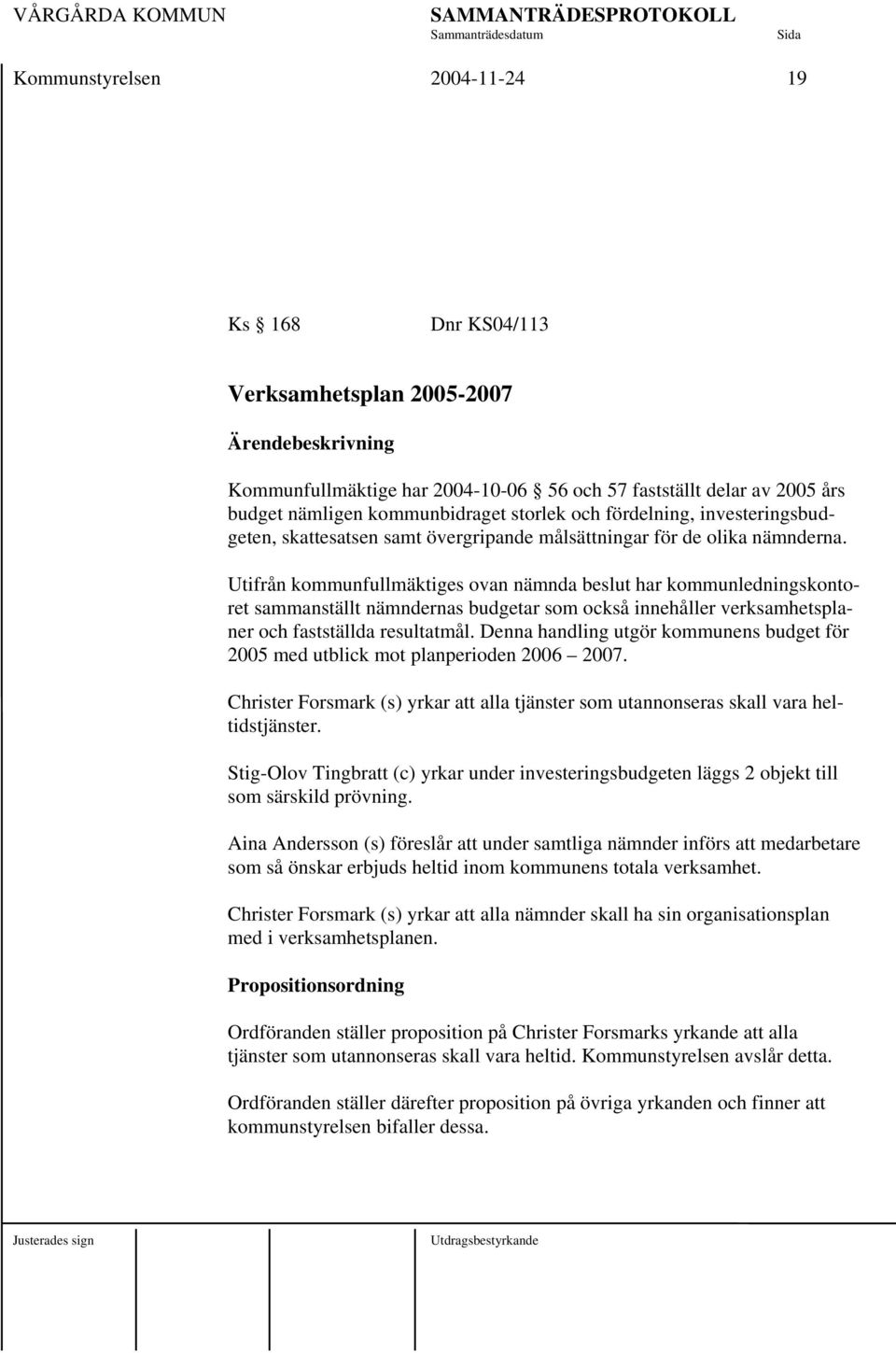 Utifrån kommunfullmäktiges ovan nämnda beslut har kommunledningskontoret sammanställt nämndernas budgetar som också innehåller verksamhetsplaner och fastställda resultatmål.