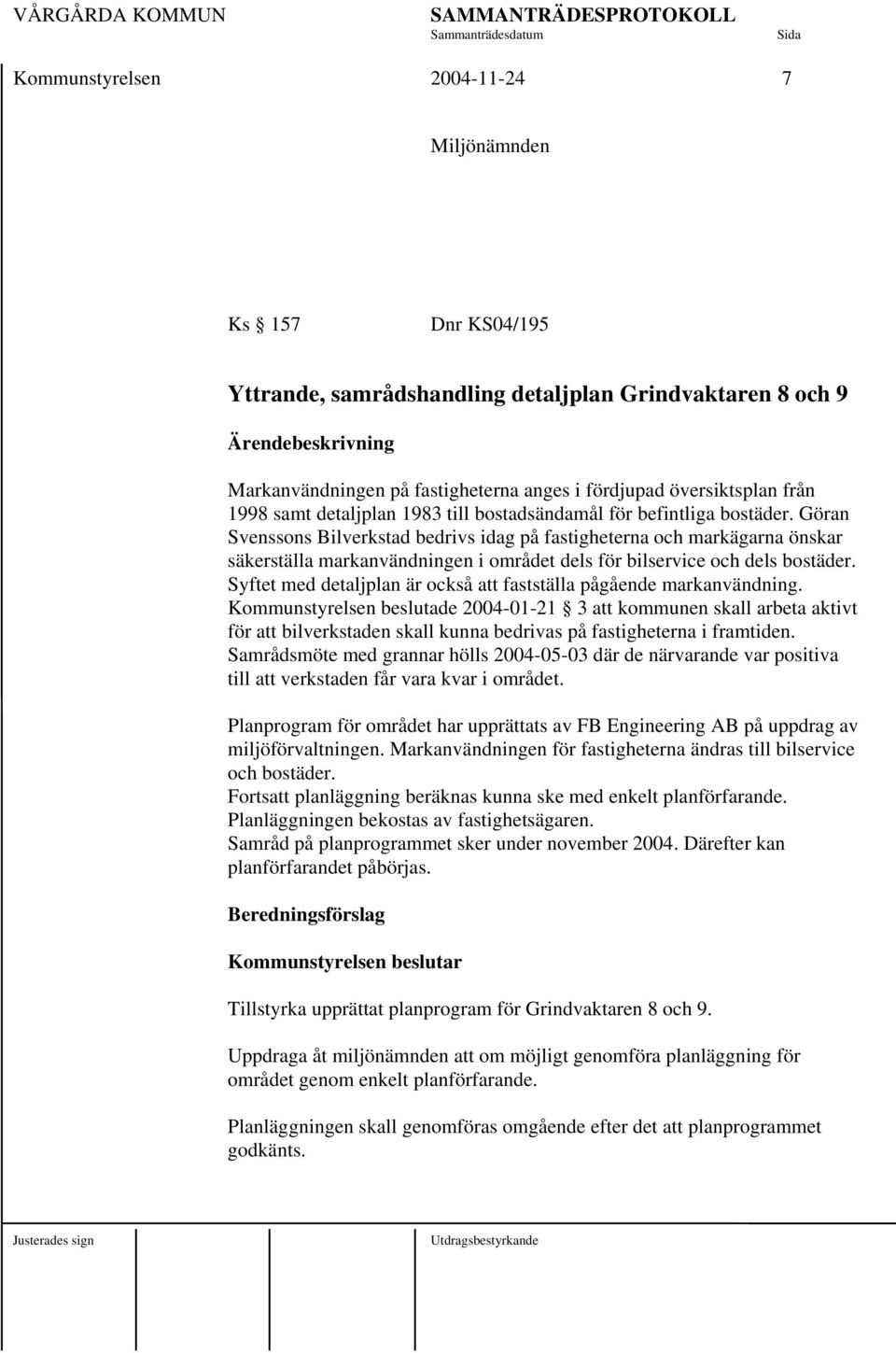 Göran Svenssons Bilverkstad bedrivs idag på fastigheterna och markägarna önskar säkerställa markanvändningen i området dels för bilservice och dels bostäder.