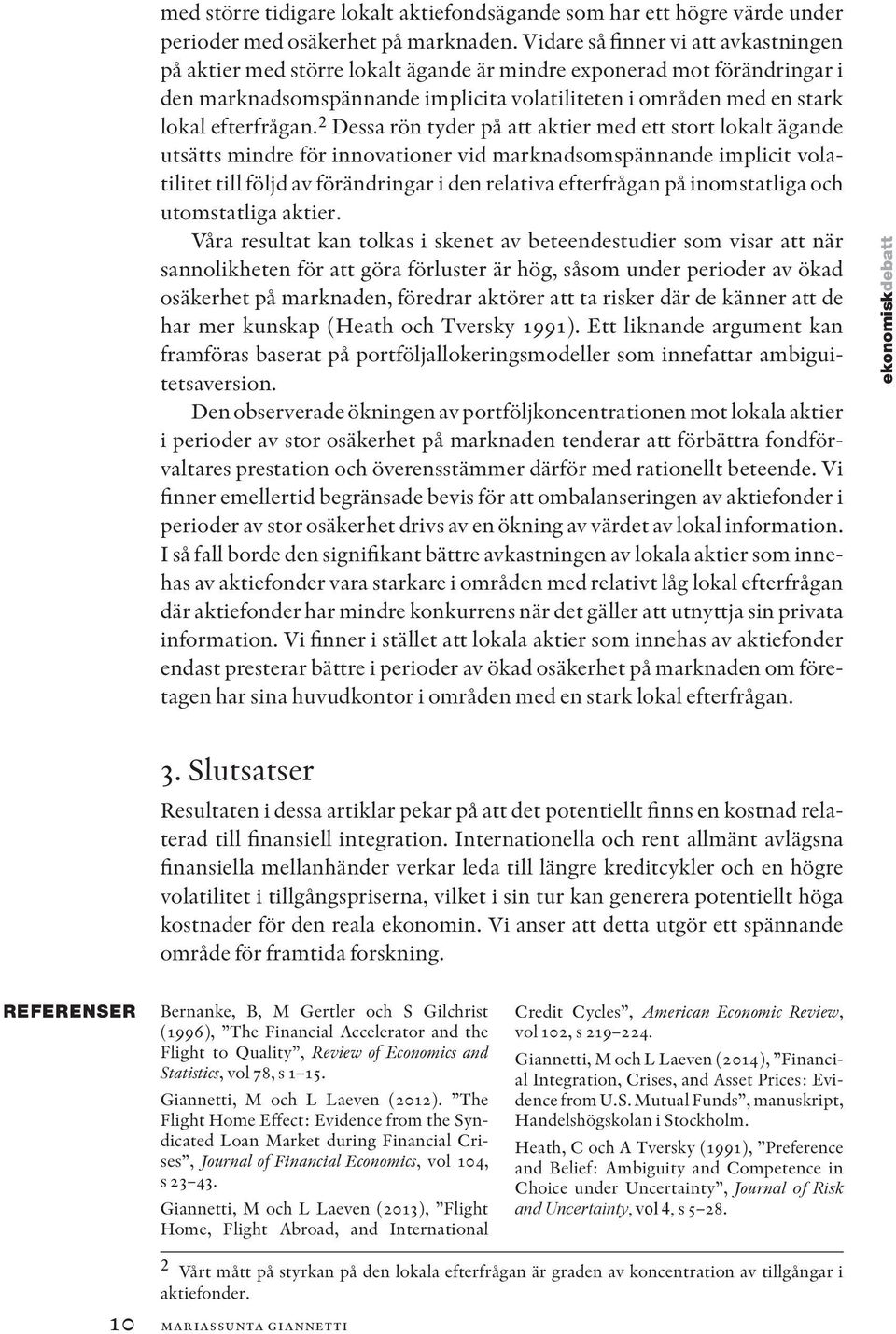 2 Dessa rön tyder på att aktier med ett stort lokalt ägande utsätts mindre för innovationer vid marknadsomspännande implicit volatilitet till följd av förändringar i den relativa efterfrågan på