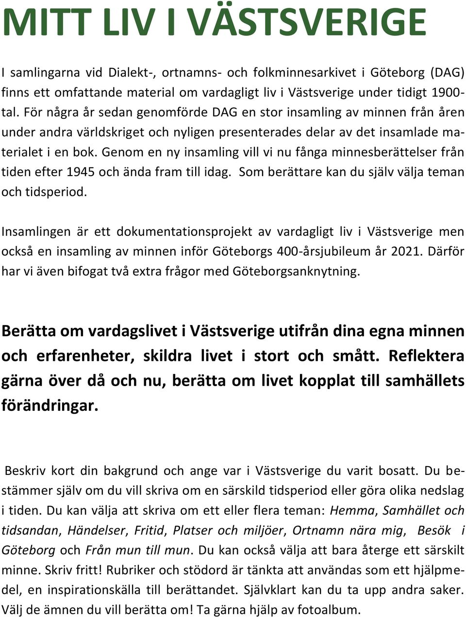 Genom en ny insamling vill vi nu fånga minnesberättelser från tiden efter 1945 och ända fram till idag. Som berättare kan du själv välja teman och tidsperiod.